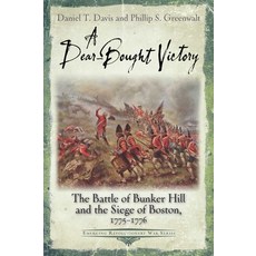 (영문도서)A Dear-Bought Victory: The Battle of Bunker Hill and the Siege of Boston 1775-1776 Paperback, Savas Beatie, English, 9781611217834 Savas Beatie, English, 9781611217834