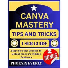(영문도서)Canva Mastery Tips and Tricks User Guide: Step-by-Step Secrets to Unlock Canva's... Paperback, Independently Published, English, 9798267432122