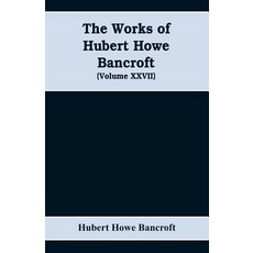 (영문도서)The Works of Hubert Howe Bancroft (Volume XXVII) History of the northwest coast... Paperback, Alpha Edition, English, 9789353608934 Alpha Edition, English, 9789353608934