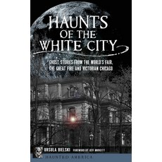 (영문도서)Haunts of the White City: Ghost Stories from the World's Fair the Great Fire an... Hardcover, History Press Library Editions, English, 9781540240613