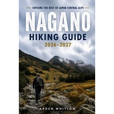 (영문도서)Nagano Hiking Guide 2026 - 2027: Scenic Trails Alpine Peaks Mountain Huts and... Paperback, Independently Published, English, 9798181315495