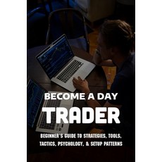 Become A Day Trader: Beginner's Guide To Strategies Tools Tactics Psychology & Setup Patterns: D... Paperback, Independently Published, English, 9798727136188