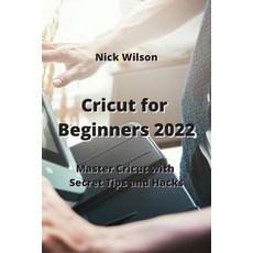 (영문도서) Cricut for Beginners 2022: Master Cricut with Secret Tips and Hacks Paperback, Nick Wilson, English, 9789959016911