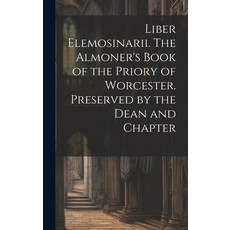(영문도서) Liber Elemosinarii. The Almoner's Book of the Priory of Worcester. Preserved by the Dean and ... Hardcover, Legare Street Press, English, 9781019848098