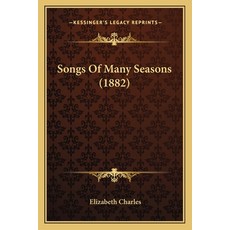 (영문도서) Songs Of Many Seasons (1882) Paperback, Kessinger Publishing, English, 9781165782598
