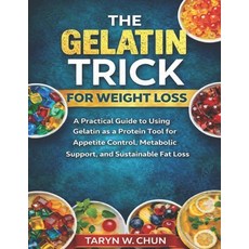 (영문도서)The Gelatin Trick for Weight Loss: A Practical Guide to Using Gelatin as a Prote... Paperback, Independently Published, English, 9798243730815