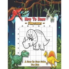 How To Draw Dinosaurs - A Step By Step Guide For Kids: A Fun And Easy Step By Step Dinosaur Drawing ... Paperback, Independently Published