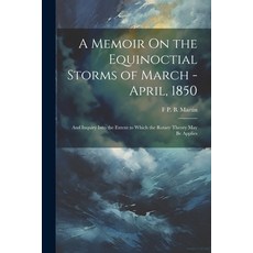 (영문도서) A Memoir On the Equinoctial Storms of March - April 1850: And Inquiry Into the Extent to Whi... Paperback, Legare Street Press, English, 9781022856417