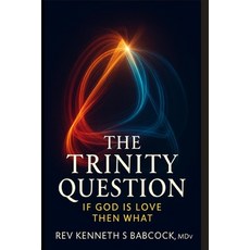 (영문도서)The Trinity Question: If God is Love Then what? Paperback, Independently Published, English, 9798242722200
