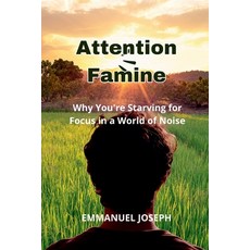 (영문도서)Attention Famine Why You're Starving for Focus in a World of Noise Paperback, Emmanuel Joseph, English, 9784502008542
