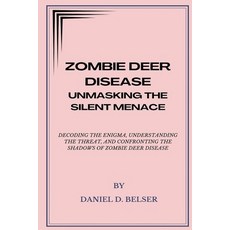 (영문도서) Zombie Deer Disease: Unmasking the Silent Menace: Decoding the Enigma Understanding the Thre... Paperback, Independently Published, English, 9798877341067