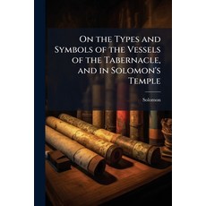 (영문도서)On the Types and Symbols of the Vessels of the Tabernacle and in Solomon's Temple Paperback, Hutson Street Press, English, 9781023873697