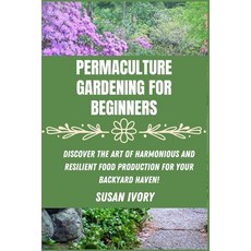 (영문도서) Permaculture Gardening for Beginners: Discover the Art of Harmonious and Resilient Food Produ... Paperback, Independently Published, English, 9798872690948