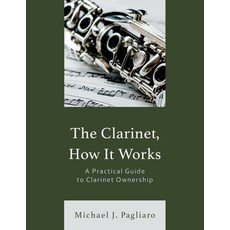 (영문도서) The Clarinet How It Works: A Practical Guide to Clarinet Ownership Paperback, Rowman & Littlefield Publis..., English, 9781538190821