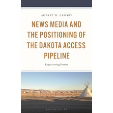 (영문도서)News Media and the Positioning of the Dakota Access Pipeline: Representing Protest Hardcover, English, 9781666954586