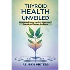 (영문도서) Thyroid Health Unveiled: Understanding and Healing Hashimoto's Graves' and Re... Paperback, Independently Published, English, 9798312409222