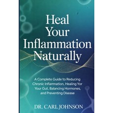 (영문도서)Heal Your Inflammation Naturally: A Complete Guide to Reducing Chronic Inflammat... Paperback, Independently Published, English, 9798244770612