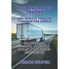 (영문도서)Refrigerated Trucks: How Mobile Cooling Changed the World: The Invention Scienc... Paperback, Independently Published, English, 9798273574410