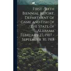 (영문도서) First -Sixth Biennial Report Department of Game and Fish of the State of Alabama February 27... Hardcover, Legare Street Press, English, 9781021108579