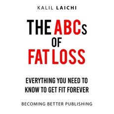 (영문도서) THE ABCs OF FAT LOSS: Everything You Need to Know to Get Fit Forever Paperback, Independently Published, English, 9798862002324
