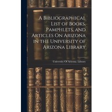 (영문도서) A Bibliographical List of Books Pamphlets and Articles On Arizona in the University of Ariz... Hardcover, Legare Street Press, English, 9781020049101