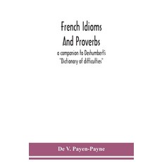 French idioms and proverbs: a companion to Deshumbert's "Dictionary of difficulties" Paperback, Alpha Edition