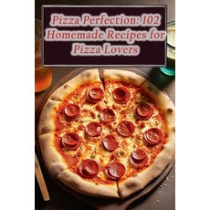 (영문도서) Pizza Perfection: 102 Homemade Recipes for Pizza Lovers Paperback, Independently Published, English, 9798866245048
