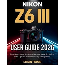 (영문도서)Nikon Z6 III User Guide 2026: Easy Setup Steps Autofocus Settings Video Record... Paperback, Independently Published, English, 9798199214582