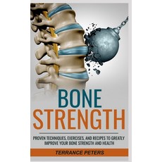 (영문도서) Bone Strength: Proven Techniques Exercises and Recipes to Greatly Improve Your Bone Strengt... Paperback, Independently Published, English, 9798520344964