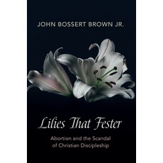 (영문도서) Lilies That Fester: Abortion and the Scandal of Christian Discipleship Paperback, Resource Publications (CA), English, 9781666753400