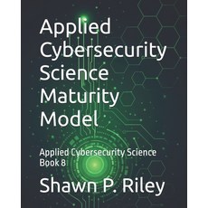 (영문도서)Applied Cybersecurity Science Maturity Model: Applied Cybersecurity Science Book 8 Paperback, Independently Published, English, 9798241963697