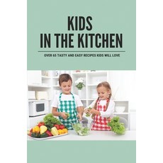 (영문도서) Kids In The Kitchen: Over 65 Tasty And Easy Recipes Kids Will Love: Kids In The Kitchen Recipes Paperback, Independently Published, English, 9798500392299