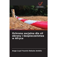 (영문도서)Ochrona socjalna dla sil obrony i bezpieczeństwa w Afryce Paperback, Wydawnictwo Nasza Wiedza, English, 9786209947322 Wydawnictwo Nasza Wiedza, English, 9786209947322