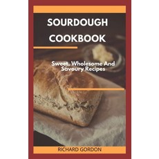 Sourdough Cookbook: Sweet Wholesome And Savoury Recipes Paperback, Independently Published