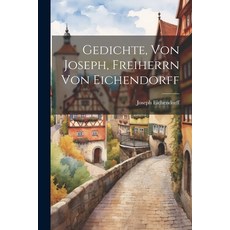 (영문도서) Gedichte Von Joseph Freiherrn Von Eichendorff Paperback, Legare Street Press, English, 9781022581111