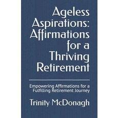 (영문도서)Ageless Aspirations: Affirmations for a Thriving Retirement: Empowering Affirmat... Paperback, Independently Published, English, 9798309201969