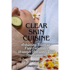 (영문도서) Clear Skin Cuisine: Achieving Blemish-Free Excellence through Nutrient-Rich Nourishment Paperback, Independently Published, English, 9798878123709