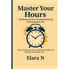 (영문도서)Master Your Hours: The Blueprint for a Focused Balanced and Productive Life Paperback, Independently Published, English, 9798274787055