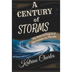 (영문도서) A Century of Storms: The Historical Impact of Hurricanes on Florida Paperback, Independently Published, English, 9798343062137