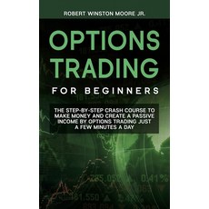 Options Trading for Beginners: The Step-By-Step Crash Course To Make Money and Create a Passive Inco... Paperback, Independently Published