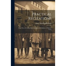 (영문도서) Practical Recitations: Short Pieces for School Entertainment for Children of Thirteen Years Paperback, Legare Street Press, English, 9781022489325