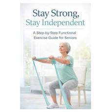 (영문도서)Stay Strong Stay Independent: A Step-by-Step Functional Exercise Guide for Seniors Paperback, Independently Published, English, 9798198549425 Independently Published, English, 9798198549425