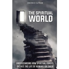 (영문도서) The Spiritual World: Understanding How Spiritual Forces Dictate the Life of Humans on Earth Paperback, Independently Published, English, 9798463655097