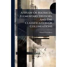 (영문도서)A Study Of Matrices Elementary Divisors And The Classification Of Collineations Paperback, Hutson Street Press, English, 9781024366174