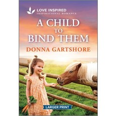 (영문도서)A Child to Bind Them: An Uplifting Inspirational Romance Mass Market Paperbound, Love Inspired Larger Print, English, 9781335230607