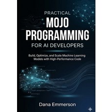 (영문도서)Practical Mojo Programming for AI Developers: Build Optimize and Scale Machine... Paperback, Independently Published, English, 9798196197758 Independently Published, English, 9798196197758