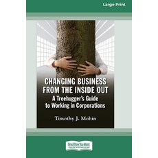 (영문도서) Changing Business from the Inside Out: A Treehugger's Guide to Working in Corporations (16pt ... Paperback, ReadHowYouWant, English, 9780369371485