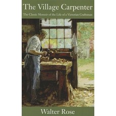 (영문도서) The Village Carpenter: The Classic Memoir of the Life of a Victorian Craftsman Paperback, Linden Publishing, English, 9781610350518
