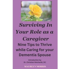 (영문도서) Surviving in your Role as a Caregiver: Nine Tips to Thrive while Caring for Your Dementia Spouse Paperback, Independently Published, English, 9798391594093