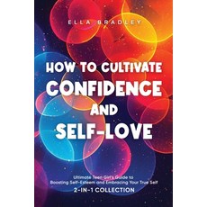 (영문도서) How to Cultivate Confidence and Self-Love: Ultimate Teen Girl's Guide to Boosting Self-Esteem... Paperback, Teilingen Press, English, 9781761590641